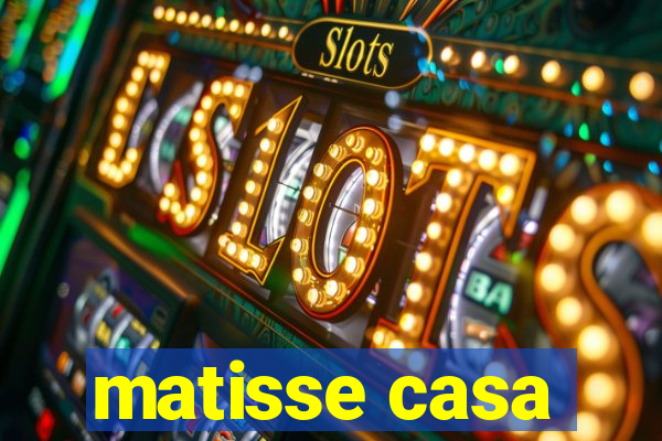 matisse casa