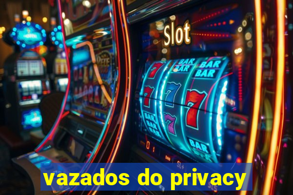 vazados do privacy