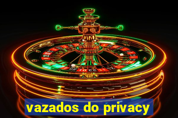 vazados do privacy
