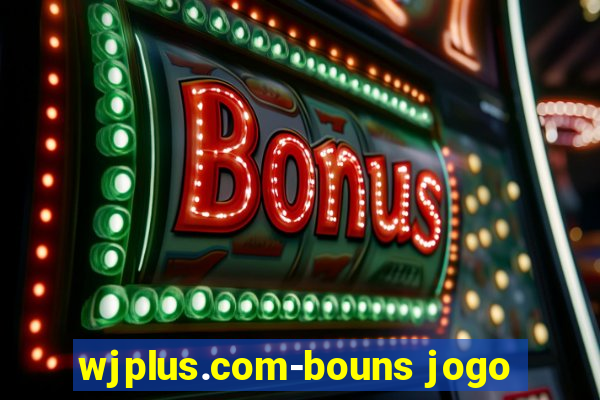 wjplus.com-bouns jogo
