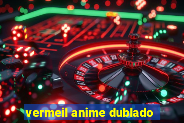 vermeil anime dublado