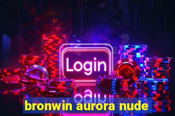 bronwin aurora nude