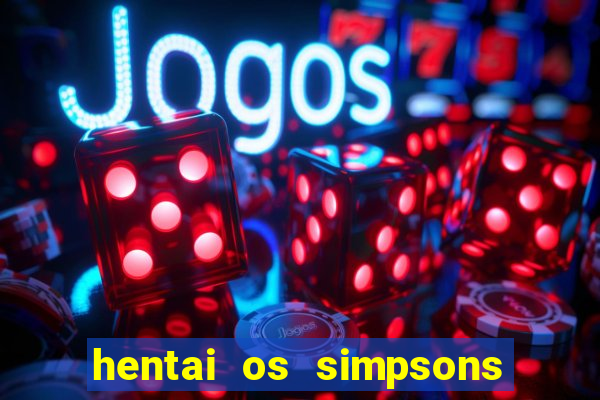 hentai os simpsons futebol e cerveja