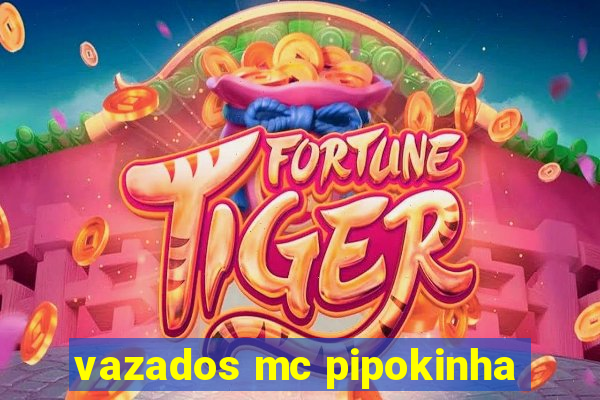 vazados mc pipokinha