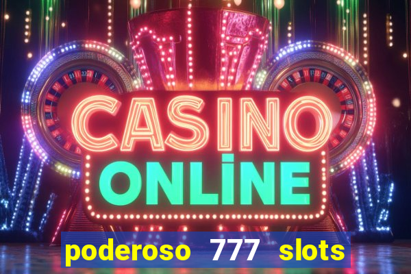 poderoso 777 slots paga mesmo