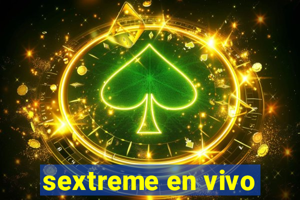sextreme en vivo