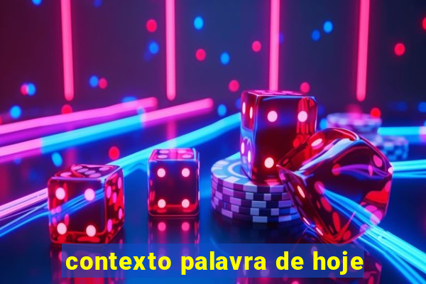 contexto palavra de hoje