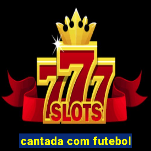 cantada com futebol