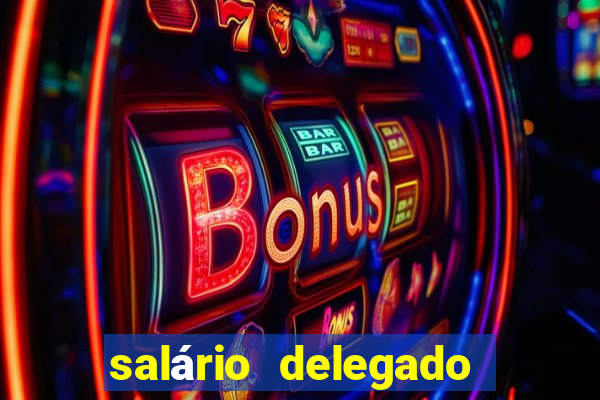 salário delegado bahia transparência