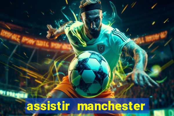 assistir manchester united ao vivo multicanais