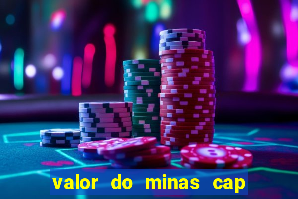 valor do minas cap dessa semana