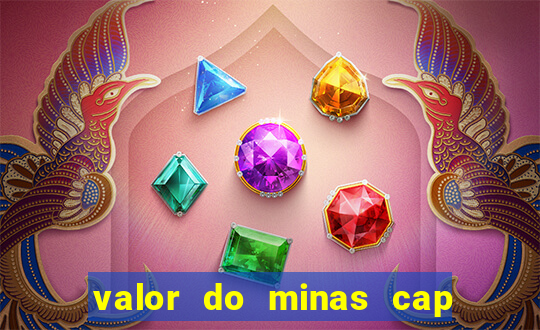 valor do minas cap dessa semana
