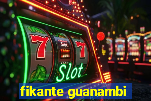 fikante guanambi