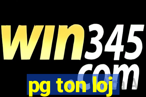 pg ton loj