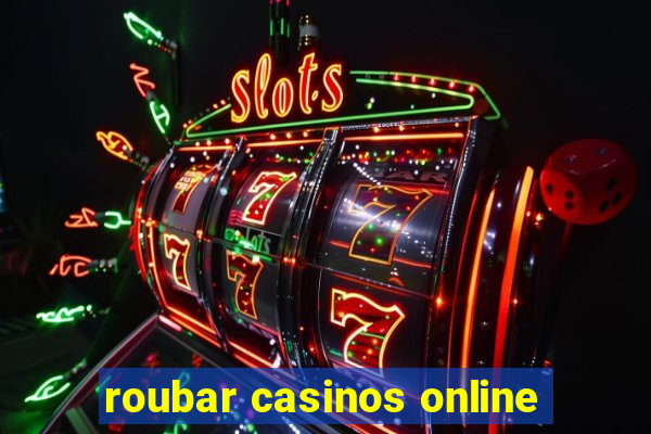 roubar casinos online