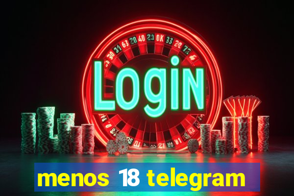 menos 18 telegram