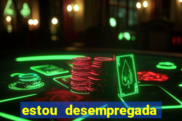 estou desempregada o que fazer para ganhar dinheiro 2024