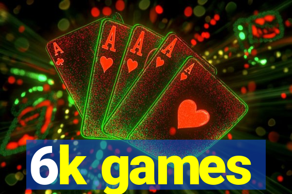 6k games