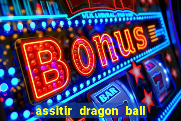 assitir dragon ball z dublado