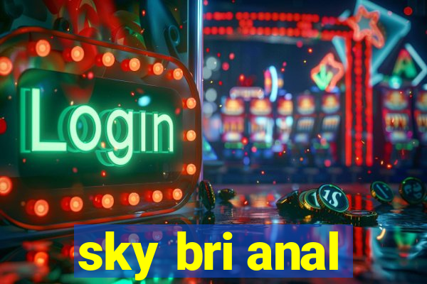sky bri anal