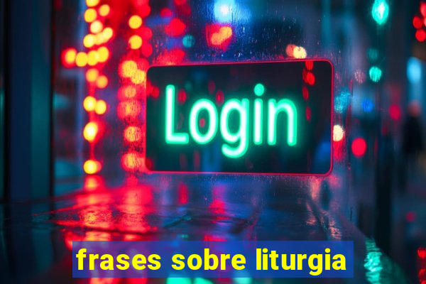 frases sobre liturgia