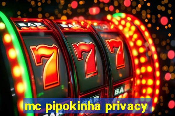 mc pipokinha privacy