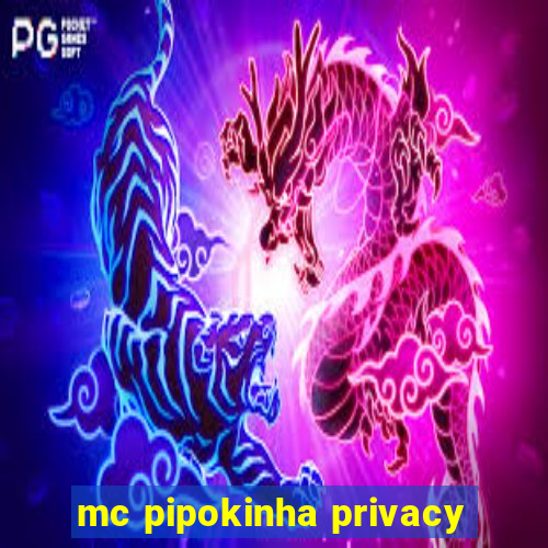 mc pipokinha privacy