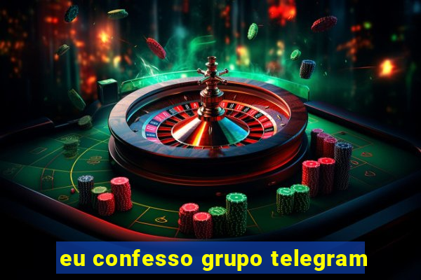 eu confesso grupo telegram