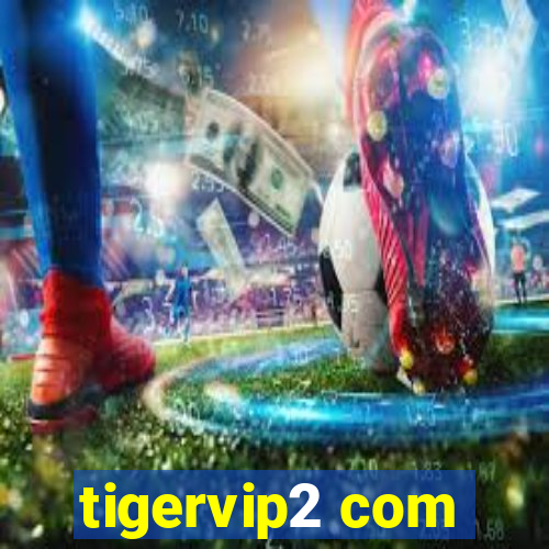 tigervip2 com