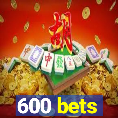 600 bets