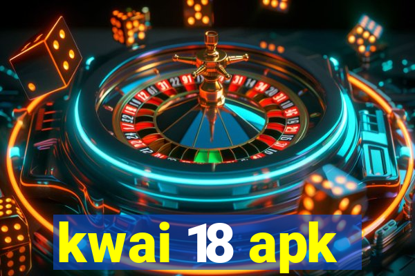 kwai 18 apk