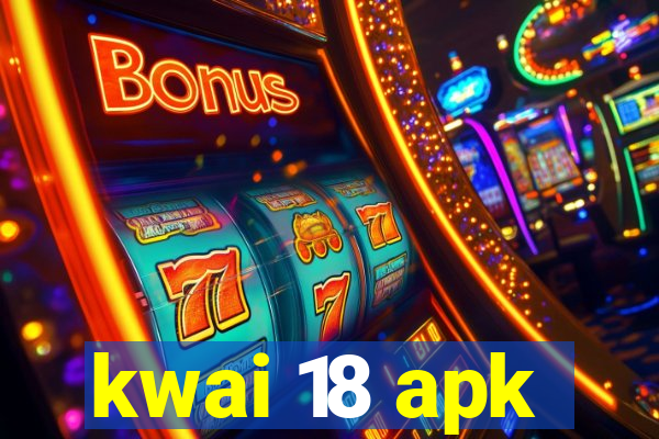 kwai 18 apk