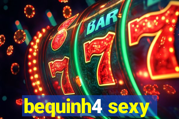 bequinh4 sexy