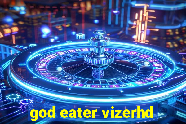 god eater vizerhd