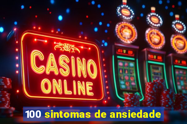100 sintomas de ansiedade