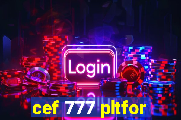 cef 777 pltfor