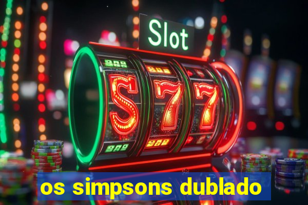 os simpsons dublado