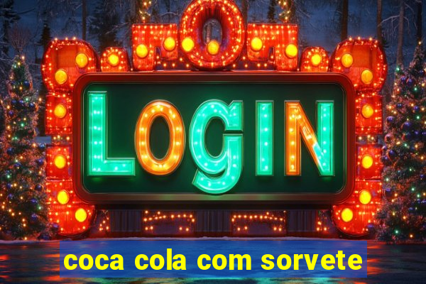 coca cola com sorvete