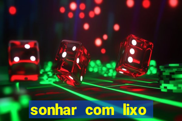 sonhar com lixo jogo do bicho