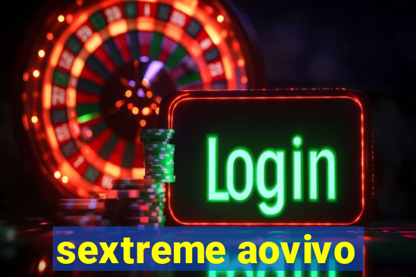 sextreme aovivo