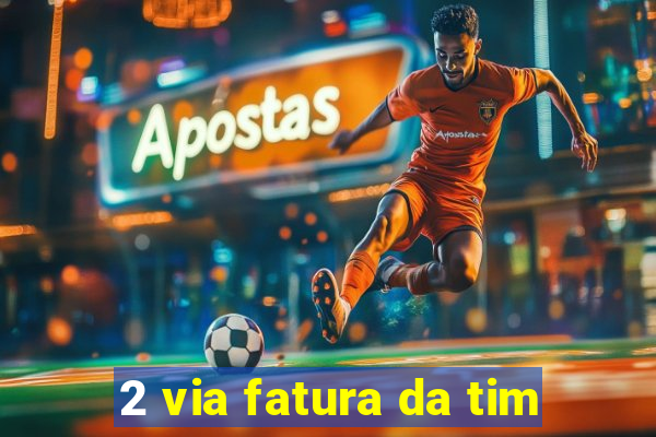 2 via fatura da tim