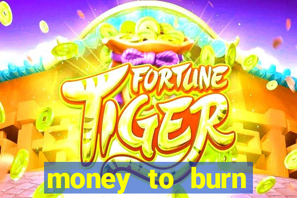 money to burn system pt br
