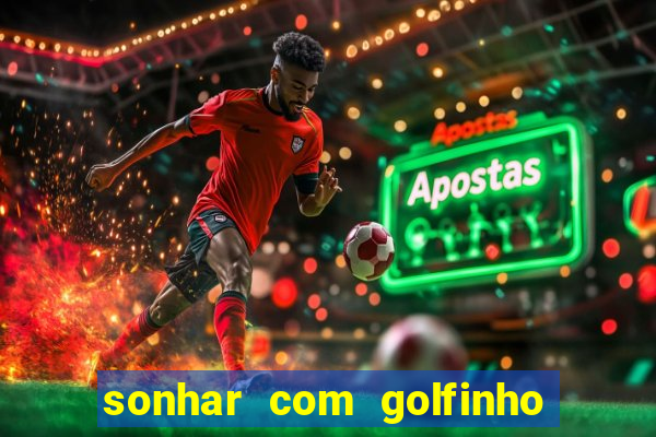 sonhar com golfinho jogo do bicho
