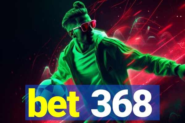 bet 368