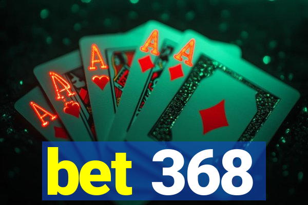 bet 368