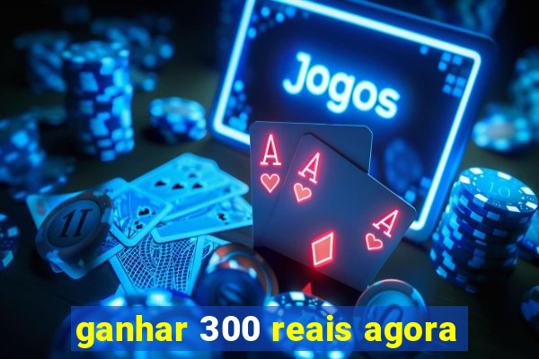 ganhar 300 reais agora