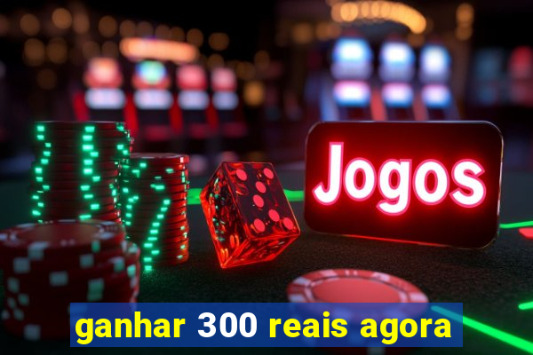 ganhar 300 reais agora