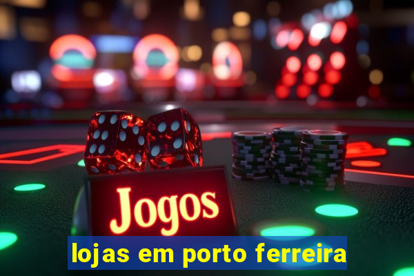 lojas em porto ferreira