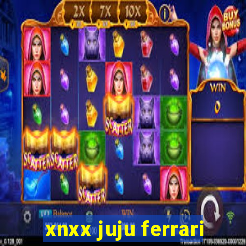 xnxx juju ferrari
