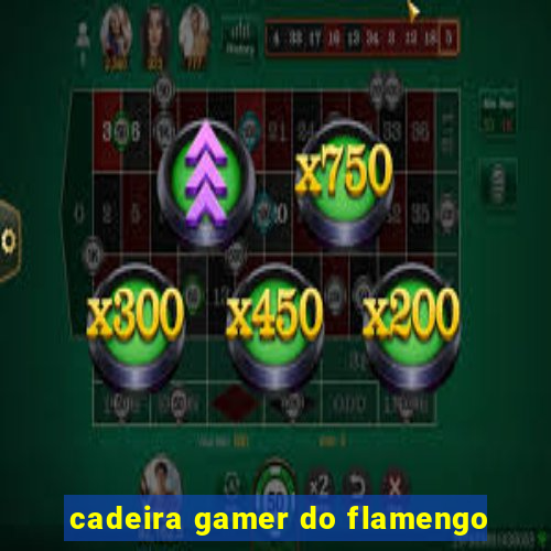 cadeira gamer do flamengo